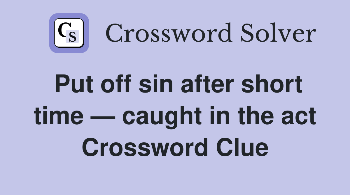 Put off sin after short time — caught in the act Crossword Clue